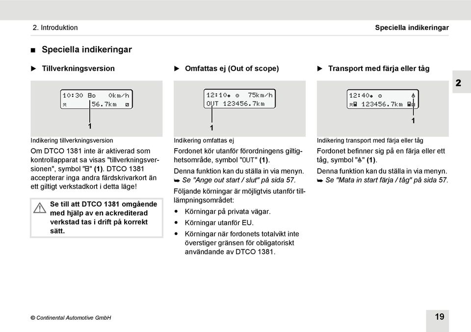 DTCO 1381 accepterar inga andra färdskrivarkort än ett giltigt verkstadkort i detta läge! Se till att DTCO 1381 omgående med hjälp av en ackrediterad verkstad tas i drift på korrekt sätt.
