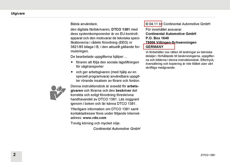.. föraren att följa den sociala lagstiftningen för vägtransporter och ger arbetsgivaren (med hjälp av en speciell programvara) användbara uppgifter rörande insatsen av förare och fordon.