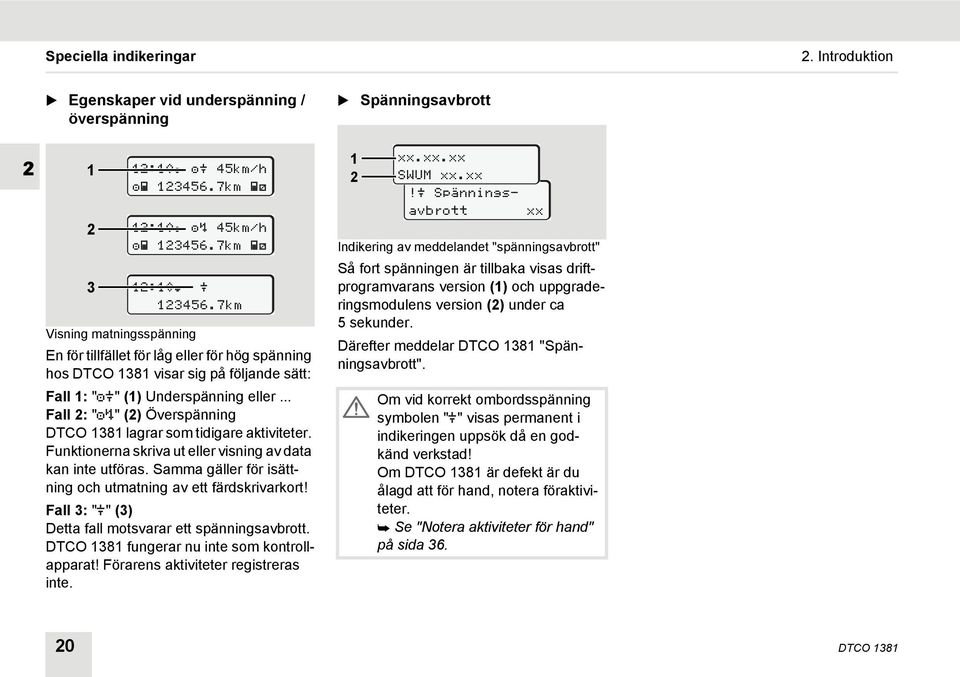 .. Fall 2: "" (2) Överspänning DTCO 1381 lagrar som tidigare aktiviteter. Funktionerna skriva ut eller visning av data kan inte utföras.