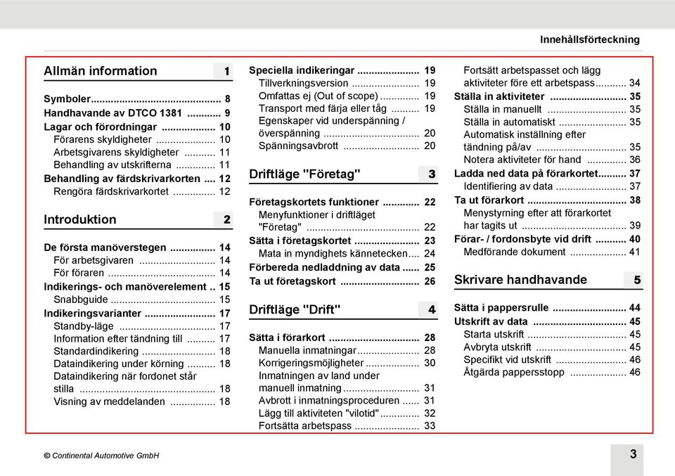 . 15 Snabbguide... 15 Indikeringsvarianter... 17 Standby-läge... 17 Information efter tändning till... 17 Standardindikering... 18 Dataindikering under körning.