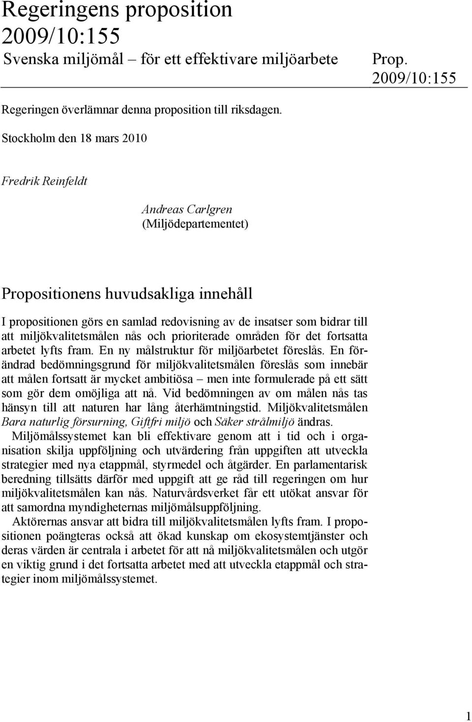 miljökvalitetsmålen nås och prioriterade områden för det fortsatta arbetet lyfts fram. En ny målstruktur för miljöarbetet föreslås.