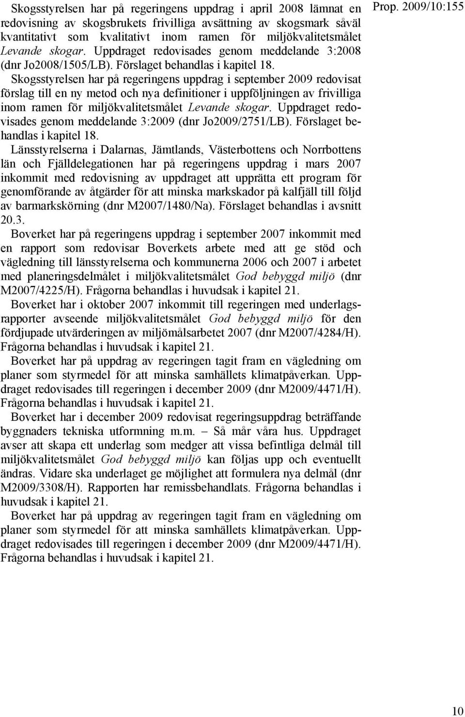 Skogsstyrelsen har på regeringens uppdrag i september 2009 redovisat förslag till en ny metod och nya definitioner i uppföljningen av frivilliga inom ramen för miljökvalitetsmålet Levande skogar.