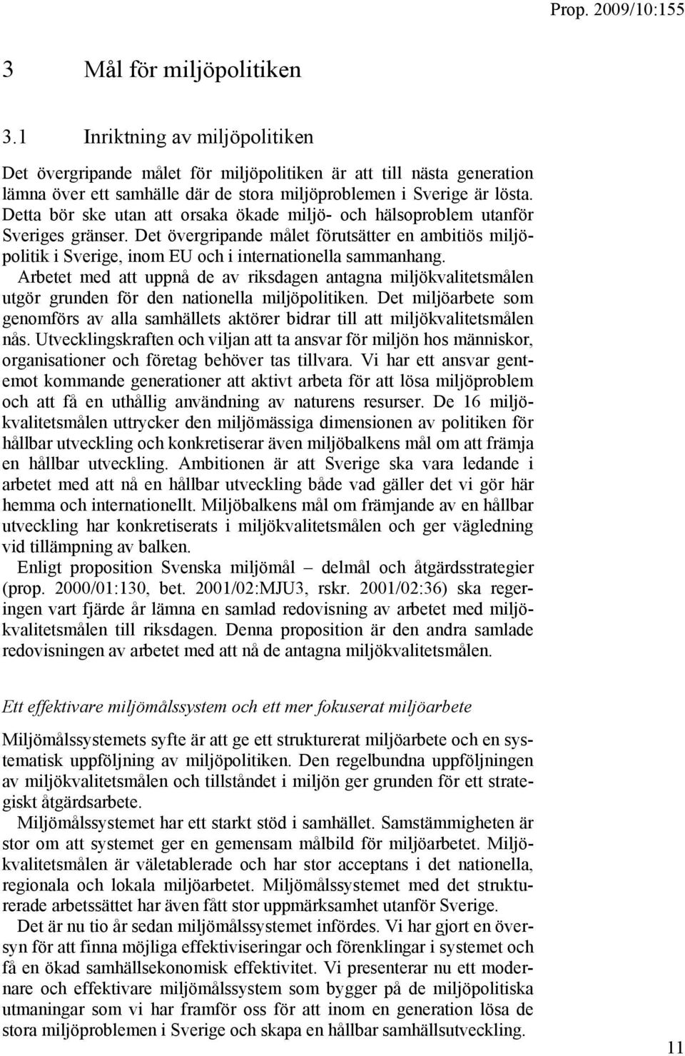 Arbetet med att uppnå de av riksdagen antagna miljökvalitetsmålen utgör grunden för den nationella miljöpolitiken.