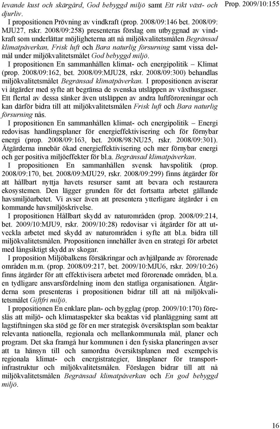 under miljökvalitetsmålet God bebyggd miljö. I propositionen En sammanhållen klimat- och energipolitik Klimat (prop. 2008/09:162, bet. 2008/09:MJU28, rskr.