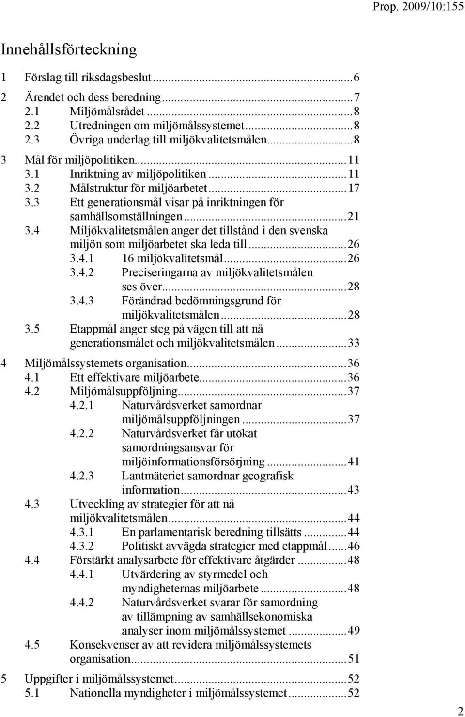 4 Miljökvalitetsmålen anger det tillstånd i den svenska miljön som miljöarbetet ska leda till...26 3.4.1 16 miljökvalitetsmål...26 3.4.2 Preciseringarna av miljökvalitetsmålen ses över...28 3.4.3 Förändrad bedömningsgrund för miljökvalitetsmålen.
