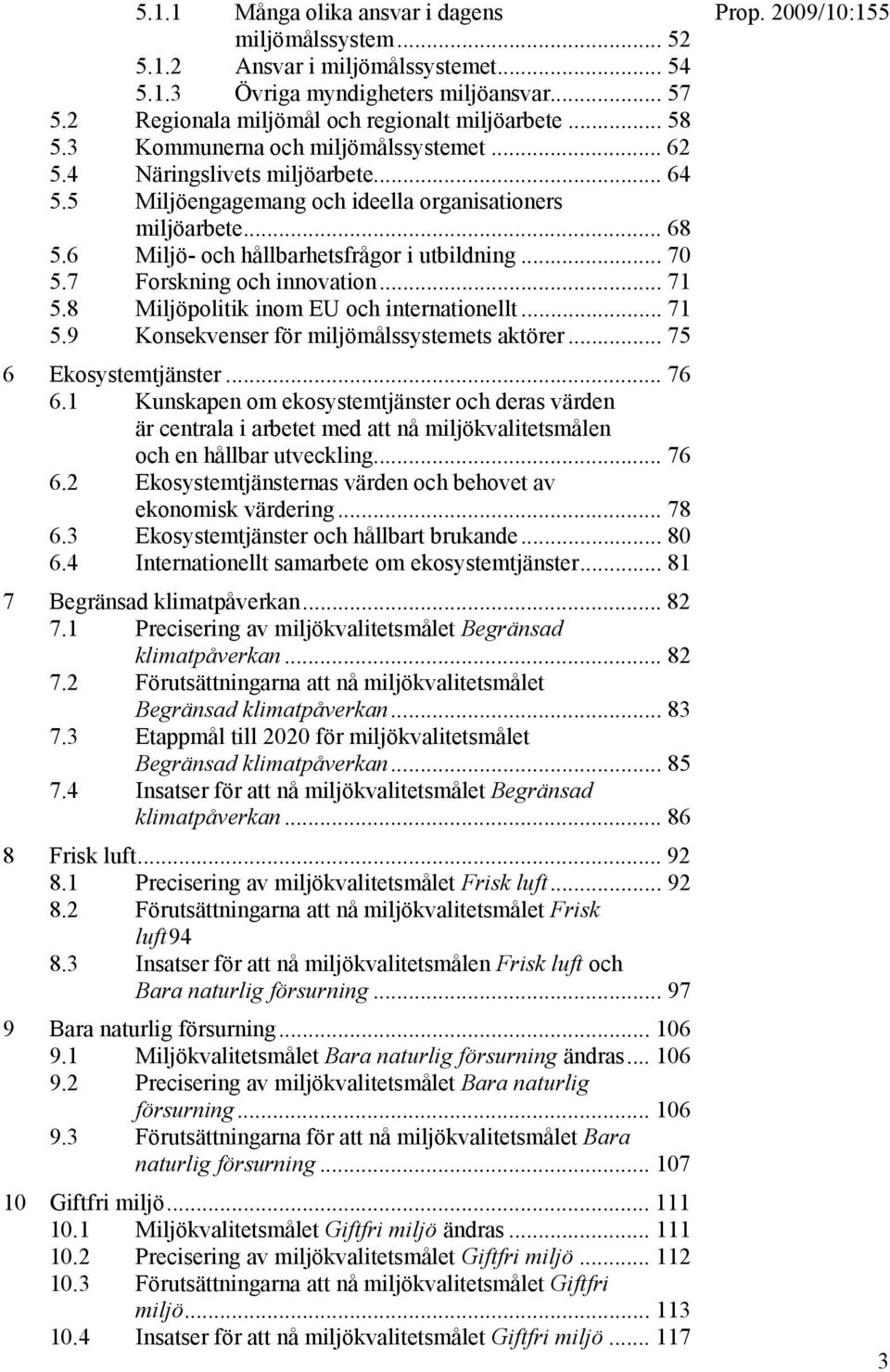 7 Forskning och innovation... 71 5.8 Miljöpolitik inom EU och internationellt... 71 5.9 Konsekvenser för miljömålssystemets aktörer... 75 6 Ekosystemtjänster... 76 6.