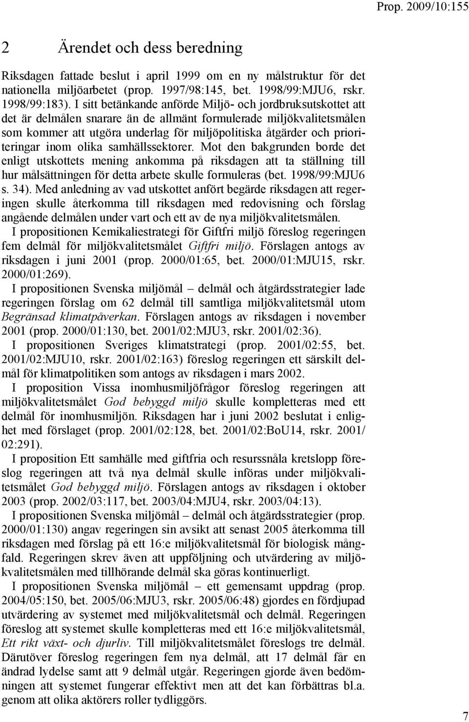prioriteringar inom olika samhällssektorer. Mot den bakgrunden borde det enligt utskottets mening ankomma på riksdagen att ta ställning till hur målsättningen för detta arbete skulle formuleras (bet.