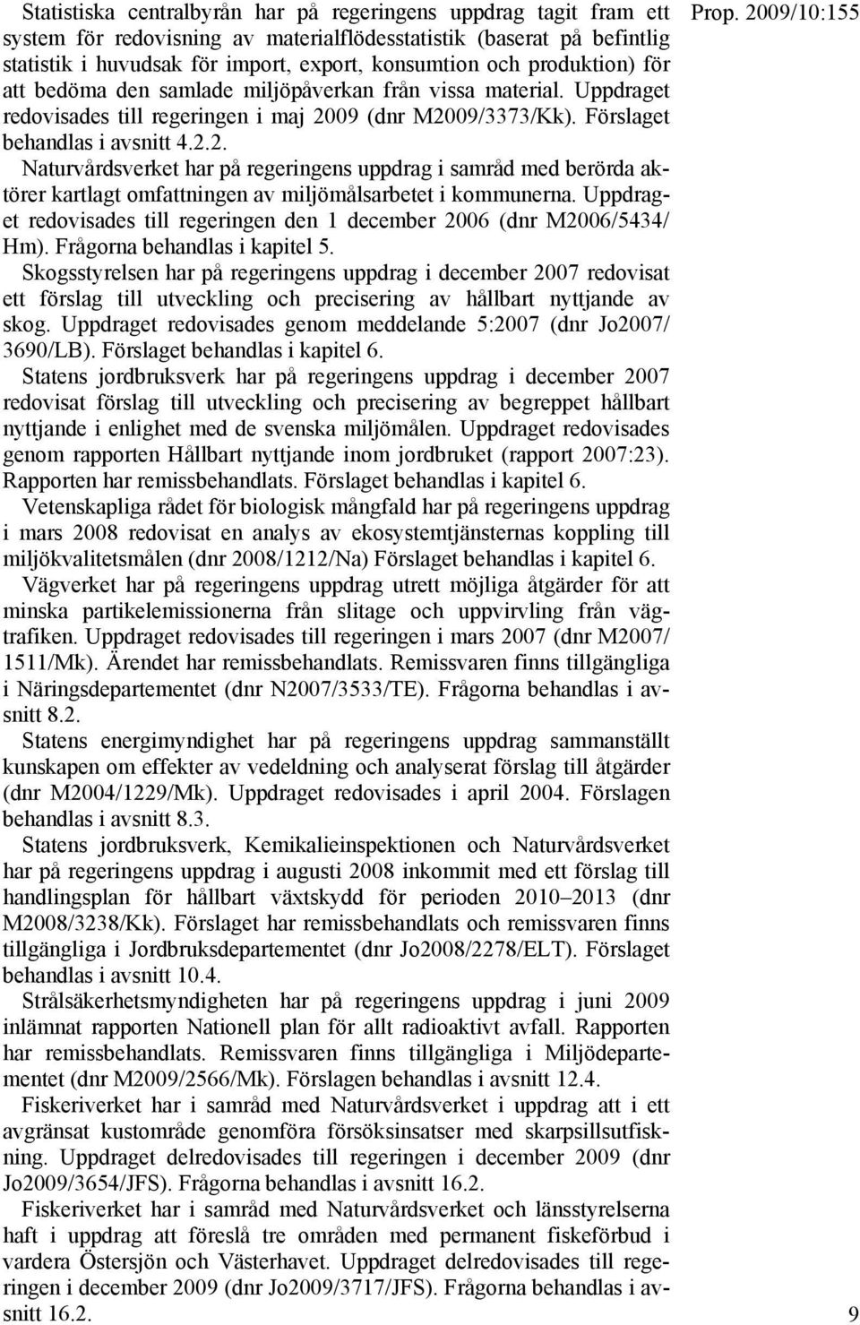 09 (dnr M2009/3373/Kk). Förslaget behandlas i avsnitt 4.2.2. Naturvårdsverket har på regeringens uppdrag i samråd med berörda aktörer kartlagt omfattningen av miljömålsarbetet i kommunerna.