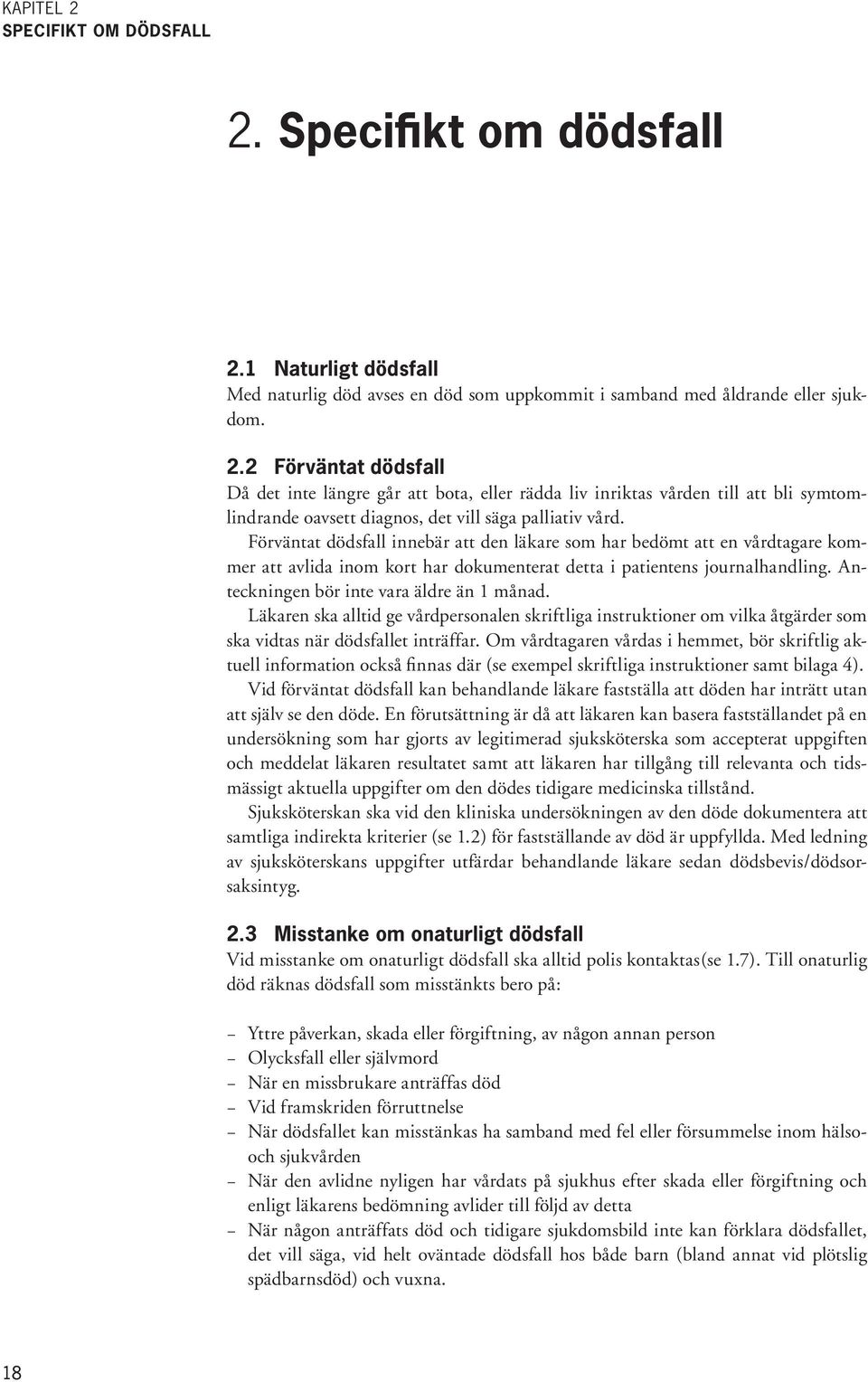 Läkaren ska alltid ge vårdpersonalen skriftliga instruktioner om vilka åtgärder som ska vidtas när dödsfallet inträffar.