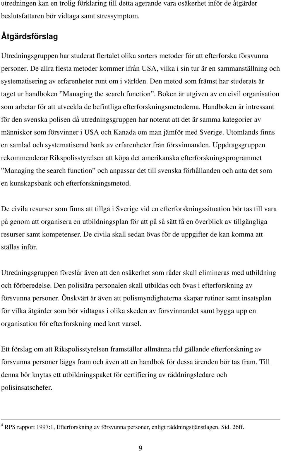 De allra flesta metoder kommer ifrån USA, vilka i sin tur är en sammanställning och systematisering av erfarenheter runt om i världen.