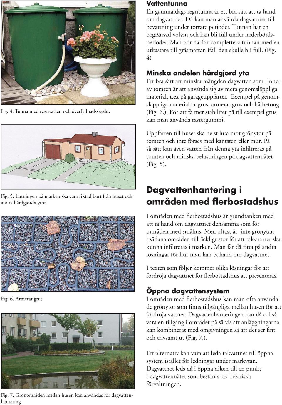 Fig. 4. Tunna med regnvatten och överfyllnadsskydd. Minska andelen hårdgjord yta Ett bra sätt att minska mängden dagvatten som rinner av tomten är att använda sig av mera genomsläppliga material, t.