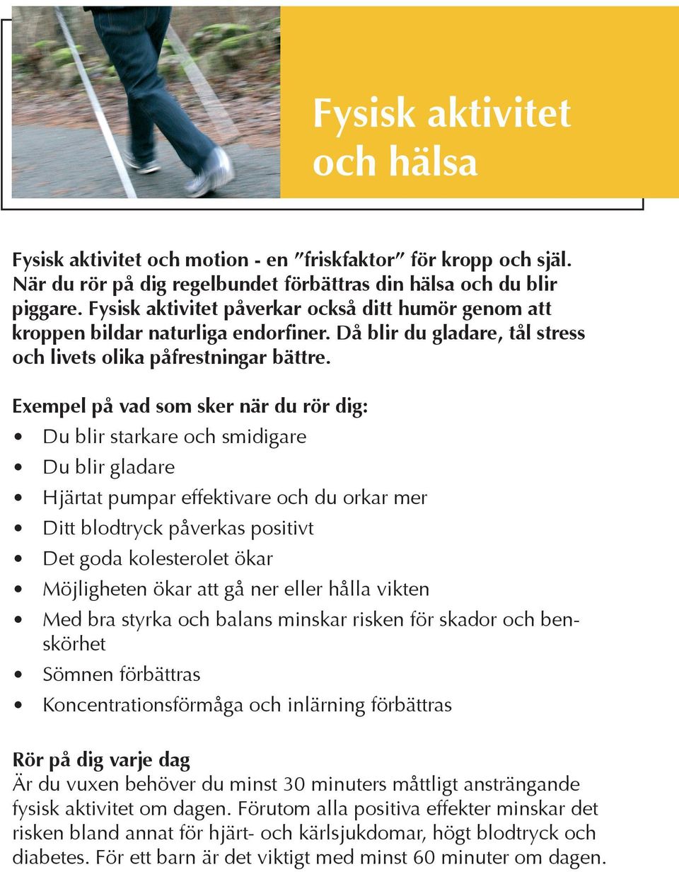 Exempel på vad som sker när du rör dig: Du blir starkare och smidigare Du blir gladare Hjärtat pumpar effektivare och du orkar mer Ditt blodtryck påverkas positivt Det goda kolesterolet ökar