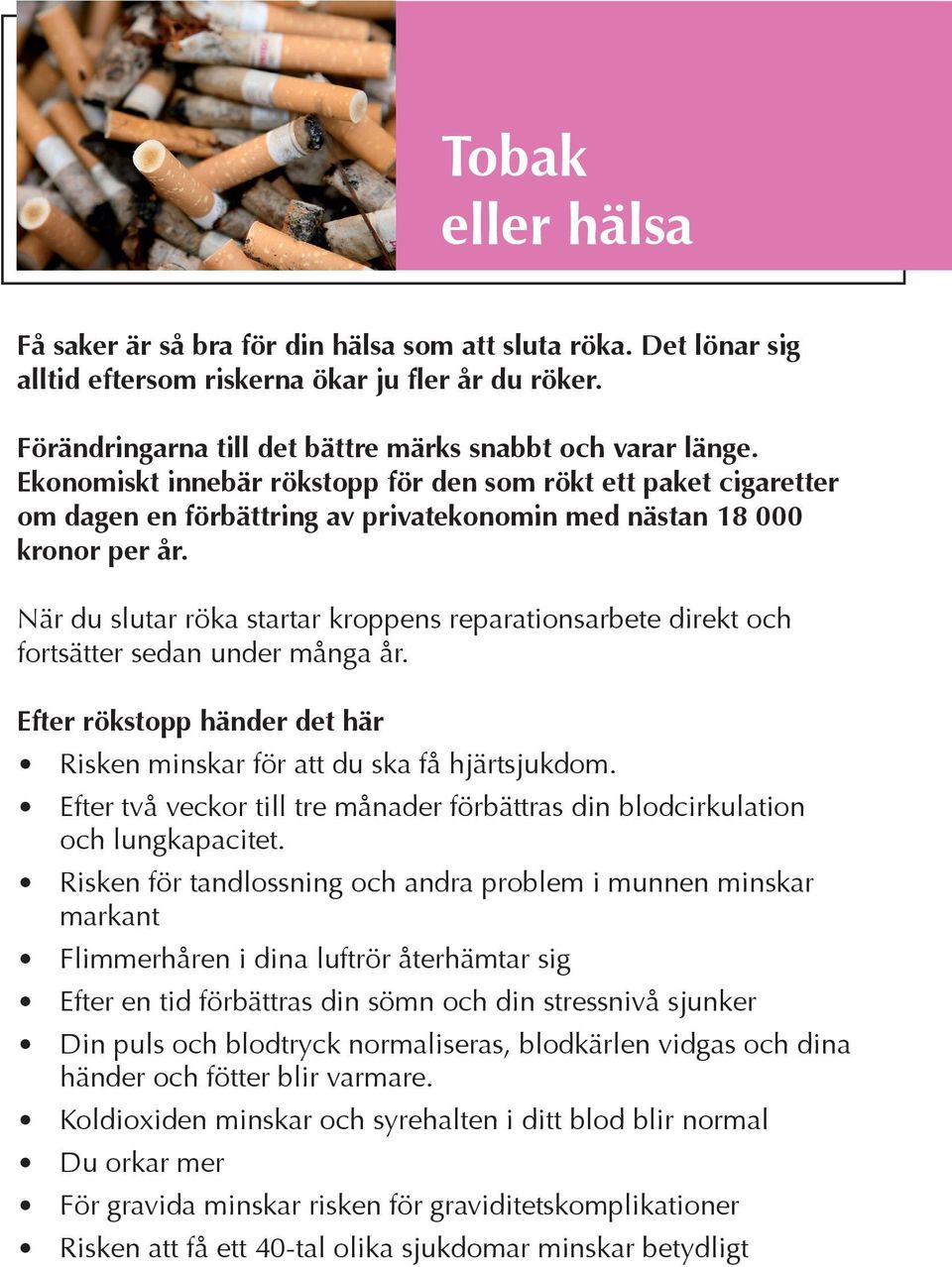 När du slutar röka startar kroppens reparationsarbete direkt och fortsätter sedan under många år. Efter rökstopp händer det här Risken minskar för att du ska få hjärtsjukdom.