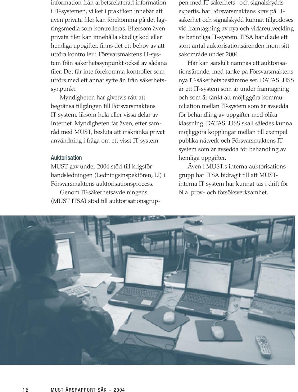 Det får inte förekomma kontroller som utförs med ett annat syfte än från säkerhetssynpunkt.