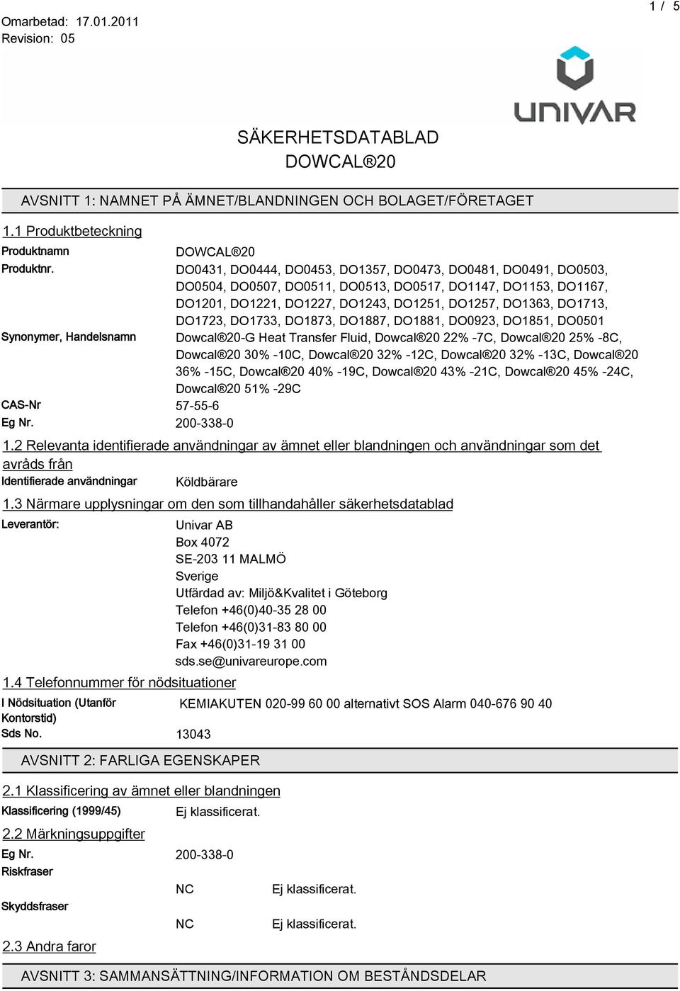 DO1873, DO1887, DO1881, DO0923, DO181, DO001 Synonymer, Handelsnamn Dowcal 20-G Heat Transfer Fluid, Dowcal 20 22% -7C, Dowcal 20 2% -8C, Dowcal 20 30% -10C, Dowcal 20 32% -12C, Dowcal 20 32% -13C,