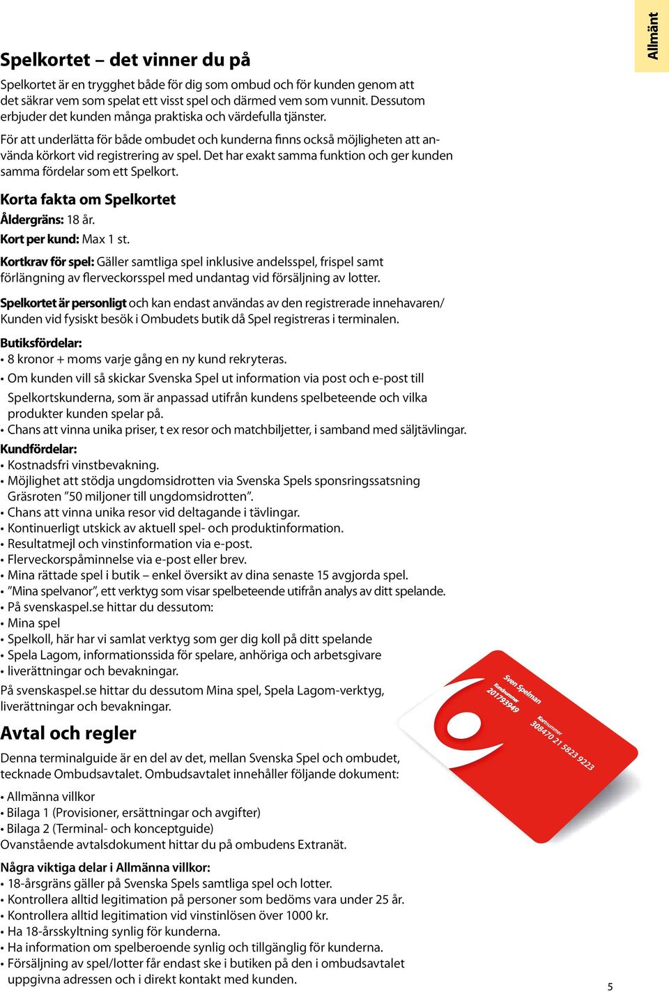 Det har exakt samma funktion och ger kunden samma fördelar som ett Spelkort. Korta fakta om Spelkortet Åldergräns: 18 år. Kort per kund: Max 1 st.