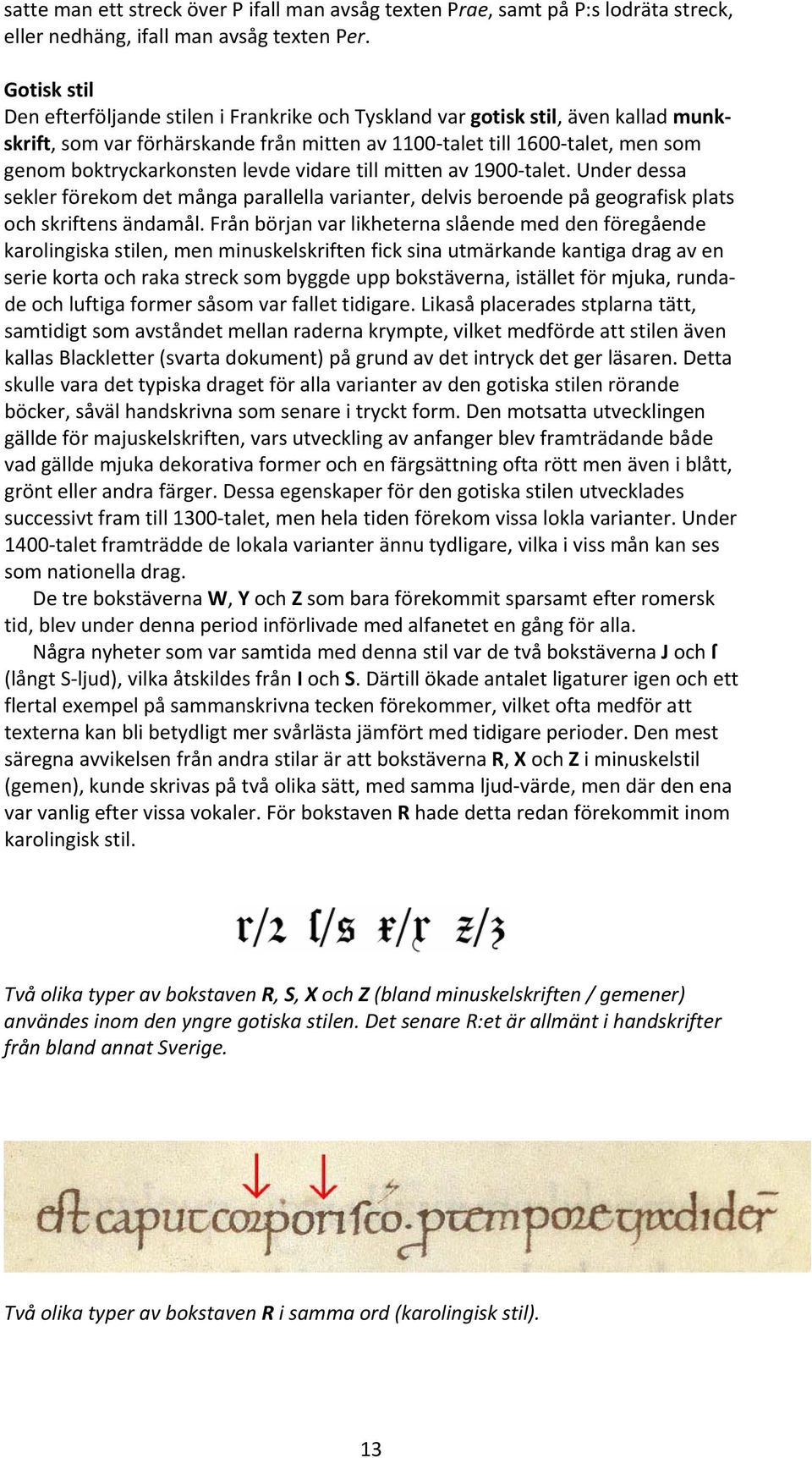 levde vidare till mitten av 1900 talet. Under dessa sekler förekom det många parallella varianter, delvis beroende på geografisk plats och skriftens ändamål.