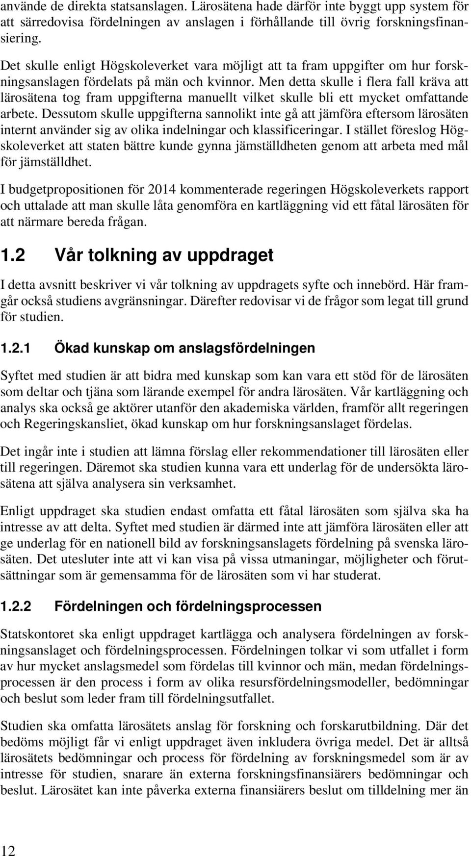 Men detta skulle i flera fall kräva att lärosätena tog fram uppgifterna manuellt vilket skulle bli ett mycket omfattande arbete.