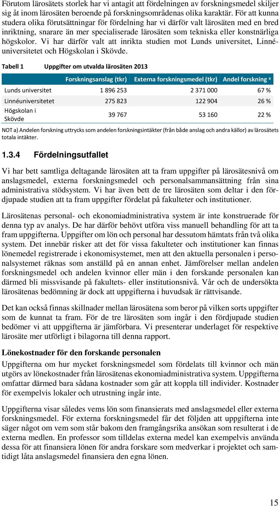 Vi har därför valt att inrikta studien mot Lunds universitet, Linnéuniversitetet och Högskolan i Skövde.