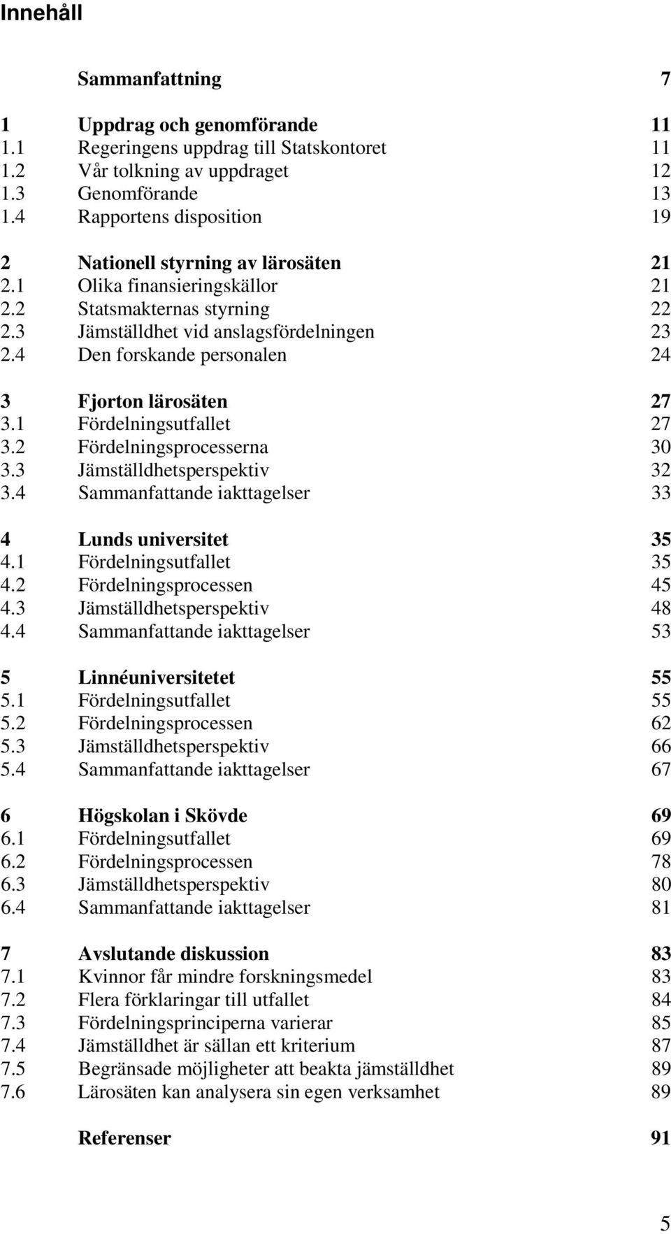 4 Den forskande personalen 24 3 Fjorton lärosäten 27 3.1 Fördelningsutfallet 27 3.2 Fördelningsprocesserna 30 3.3 Jämställdhetsperspektiv 32 3.