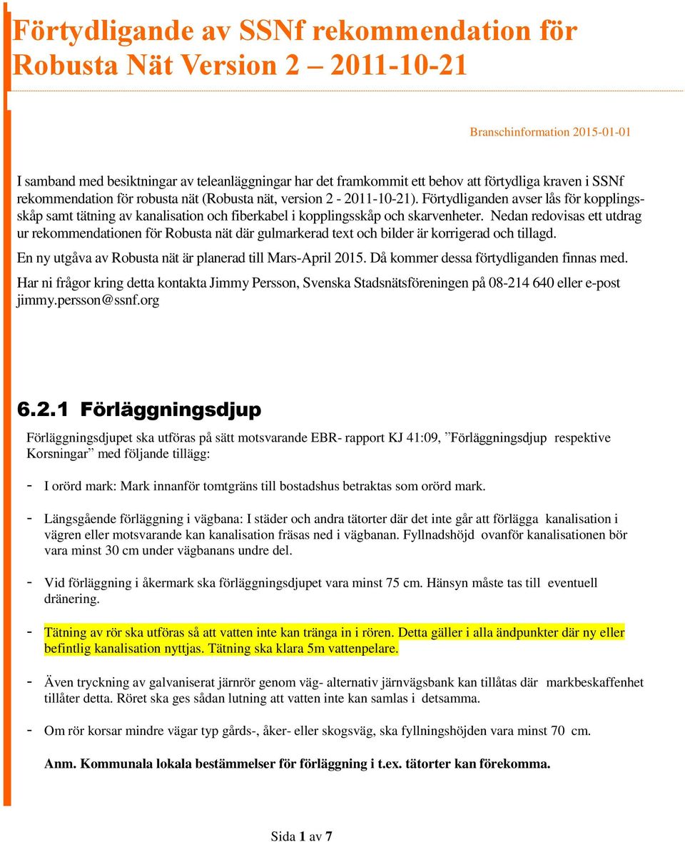 Förtydliganden avser lås för kopplingsskåp samt tätning av kanalisation och fiberkabel i kopplingsskåp och skarvenheter.