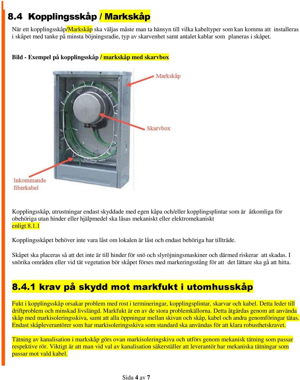 Bild - Exempel på kopplingsskåp / markskåp med skarvbox Kopplingsskåp, utrustningar endast skyddade med egen kåpa och/eller kopplingsplintar som är åtkomliga för obehöriga utan hinder eller