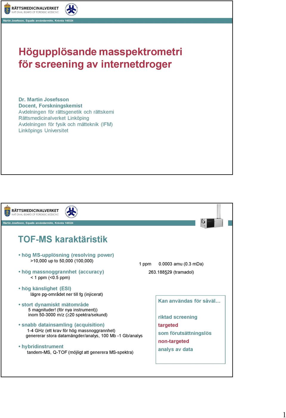 karaktäristik hög MS-upplösning (resolving power) >0,000 up to 50,000 (00,000) hög massnoggrannhet (accuracy) < ppm (<0.5 ppm) ppm 0.0003 amu (0.3 mda) 263.