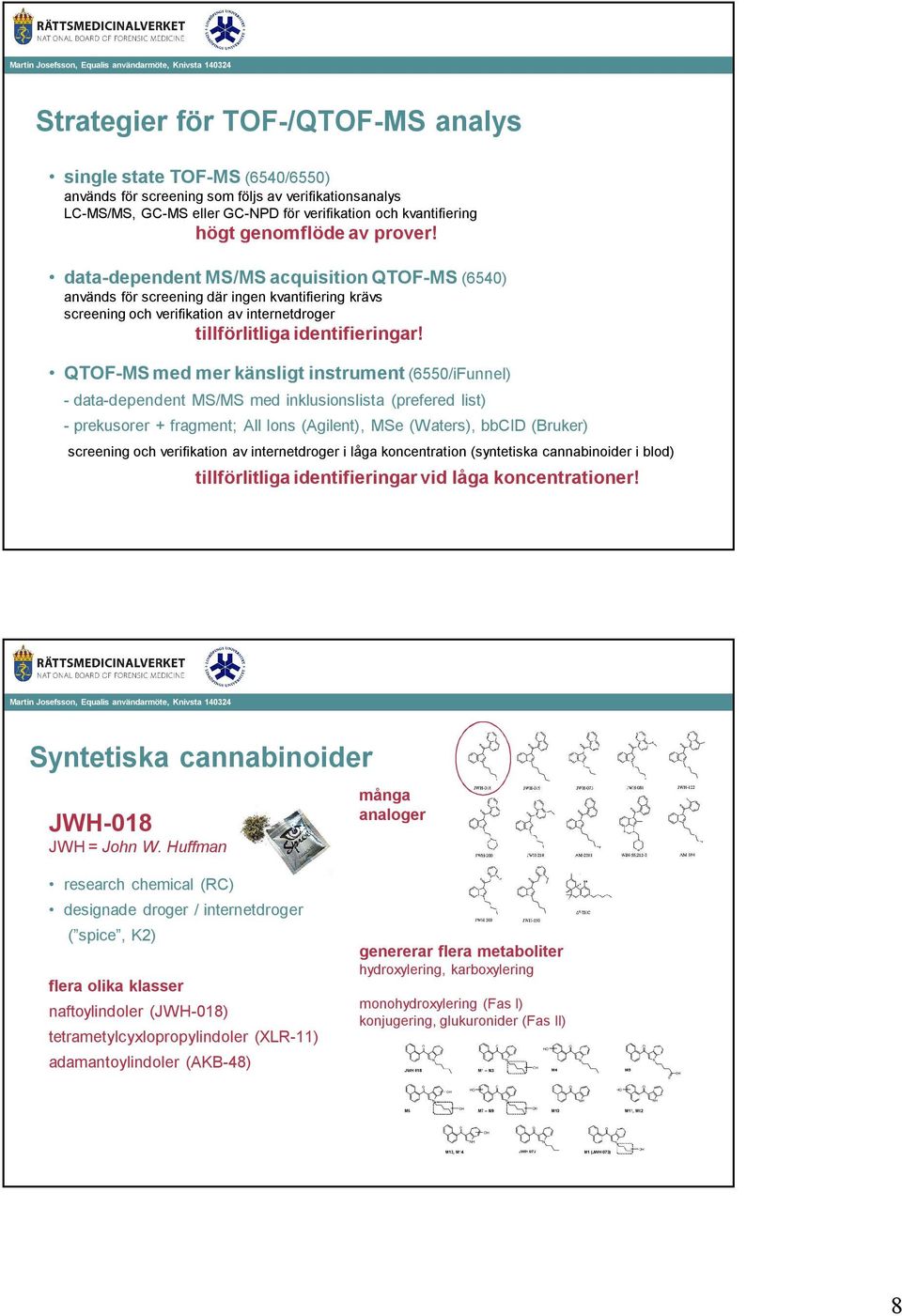 QTF-MS med mer känsligt instrument (6550/iFunnel) -data-dependent MS/MS med inklusionslista (prefered list) -prekusorer + fragment; All Ions (Agilent), MSe (Waters), bbcid (Bruker) screening och