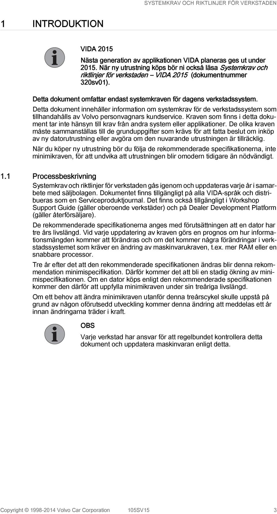 Detta dokument innehåller information om systemkrav för de verkstadssystem som tillhandahålls av Volvo personvagnars kundservice.