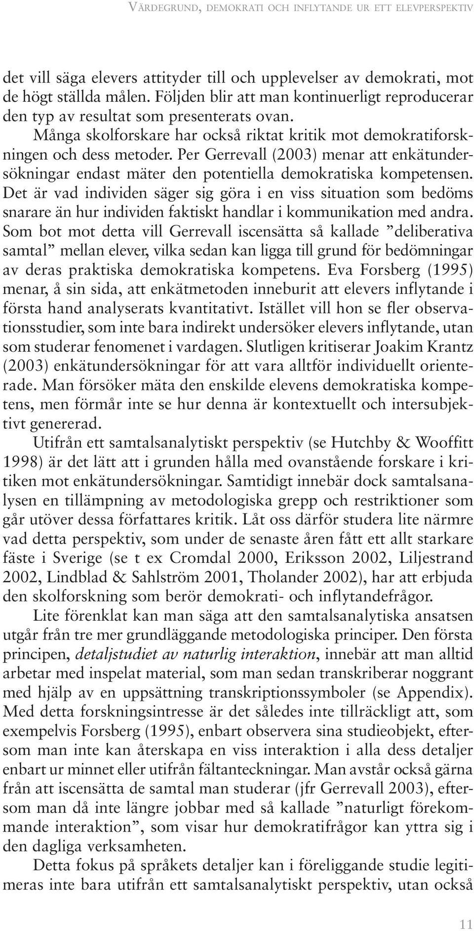 Per Gerrevall (2003) menar att enkätundersökningar endast mäter den potentiella demokratiska kompetensen.