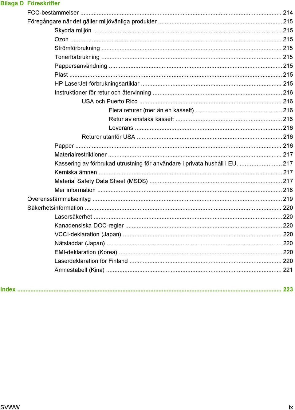 .. 216 Leverans... 216 Returer utanför USA... 216 Papper... 216 Materialrestriktioner... 217 Kassering av förbrukad utrustning för användare i privata hushåll i EU.... 217 Kemiska ämnen.