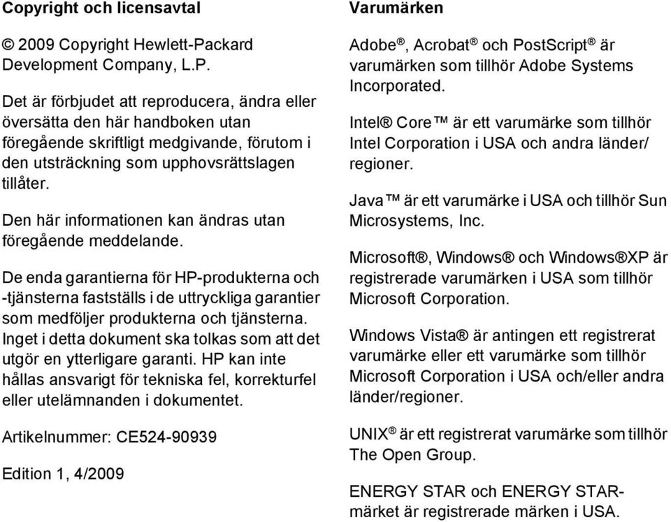Det är förbjudet att reproducera, ändra eller översätta den här handboken utan föregående skriftligt medgivande, förutom i den utsträckning som upphovsrättslagen tillåter.