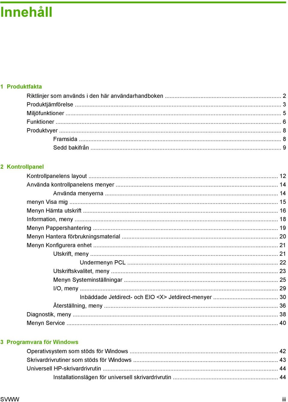 .. 18 Menyn Pappershantering... 19 Menyn Hantera förbrukningsmaterial... 20 Menyn Konfigurera enhet... 21 Utskrift, meny... 21 Undermenyn PCL... 22 Utskriftskvalitet, meny.