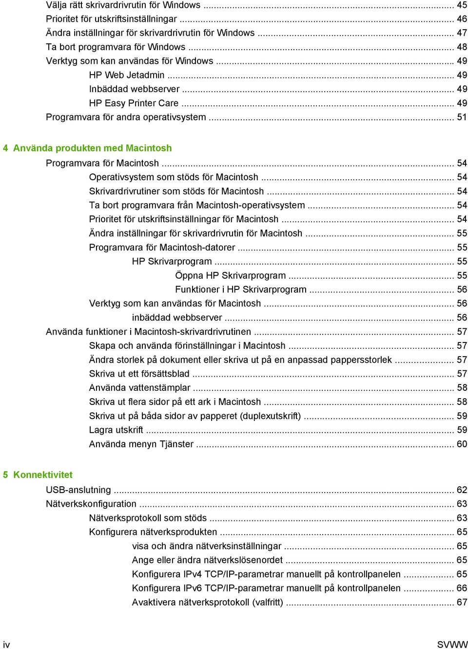 .. 51 4 Använda produkten med Macintosh Programvara för Macintosh... 54 Operativsystem som stöds för Macintosh... 54 Skrivardrivrutiner som stöds för Macintosh.