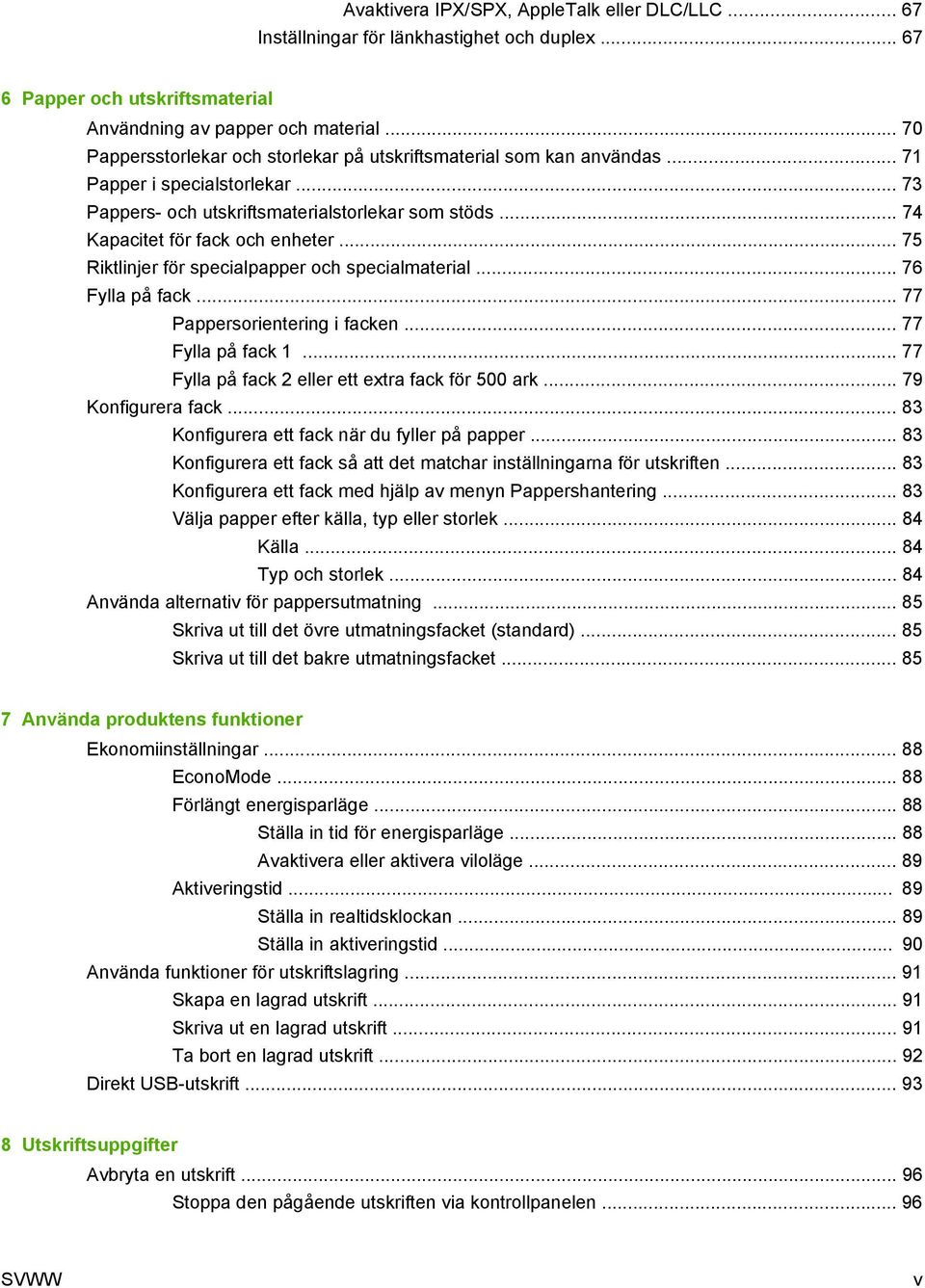 .. 75 Riktlinjer för specialpapper och specialmaterial... 76 Fylla på fack... 77 Pappersorientering i facken... 77 Fylla på fack 1... 77 Fylla på fack 2 eller ett extra fack för 500 ark.