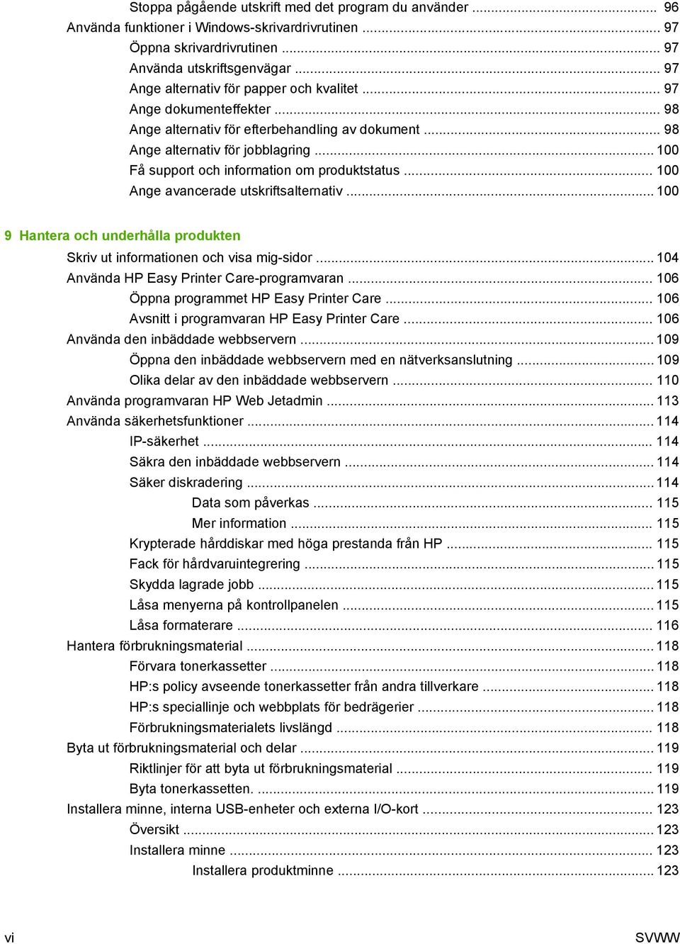 .. 100 Få support och information om produktstatus... 100 Ange avancerade utskriftsalternativ... 100 9 Hantera och underhålla produkten Skriv ut informationen och visa mig-sidor.