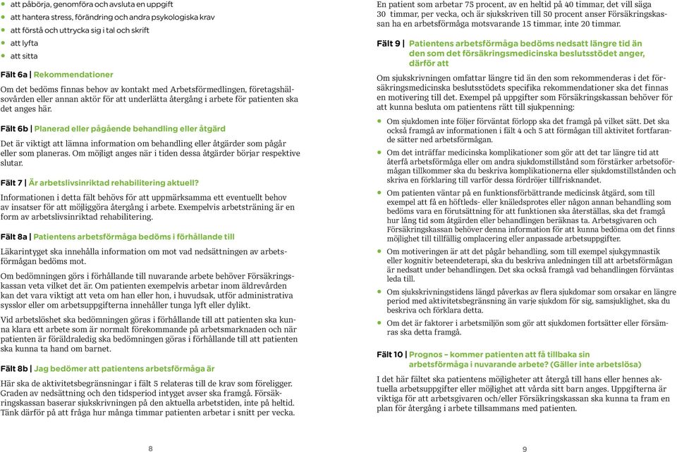 Fält 6b Planerad eller pågående behandling eller åtgärd Det är viktigt att lämna information om behandling eller åtgärder som pågår eller som planeras.