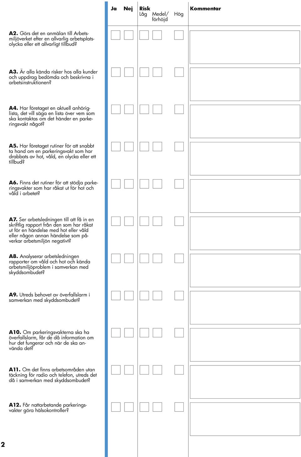 Har företaget en aktuell anhöriglista, det vill säga en lista över vem som ska kontaktas om det händer en parkeringsvakt något? A5.