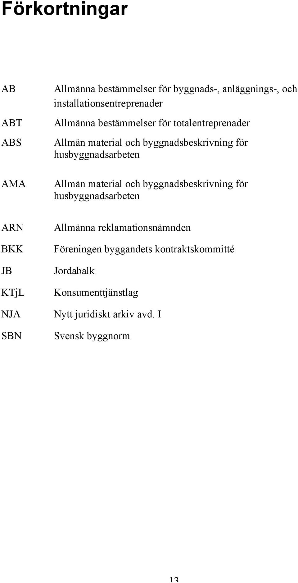 Allmän material och byggnadsbeskrivning för husbyggnadsarbeten ARN BKK JB KTjL NJA SBN Allmänna
