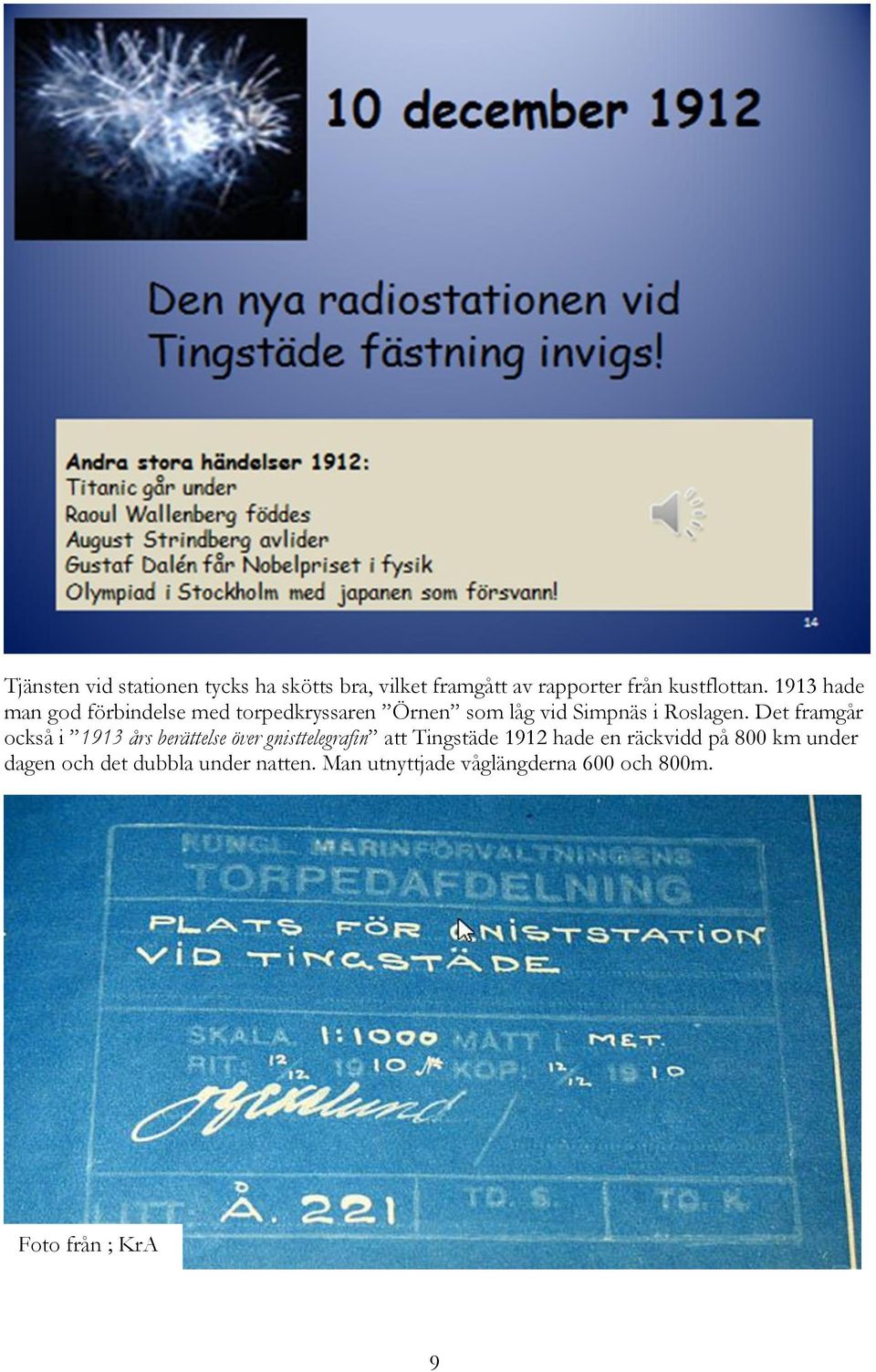 Det framgår också i 1913 års berättelse över gnisttelegrafin att Tingstäde 1912 hade en räckvidd