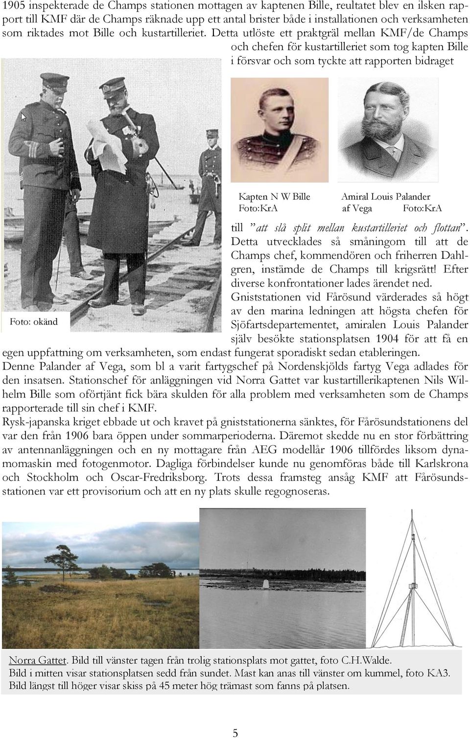 Detta utlöste ett praktgräl mellan KMF/de Champs och chefen för kustartilleriet som tog kapten Bille i försvar och som tyckte att rapporten bidraget Kapten N W Bille Amiral Louis Palander Foto:KrA af