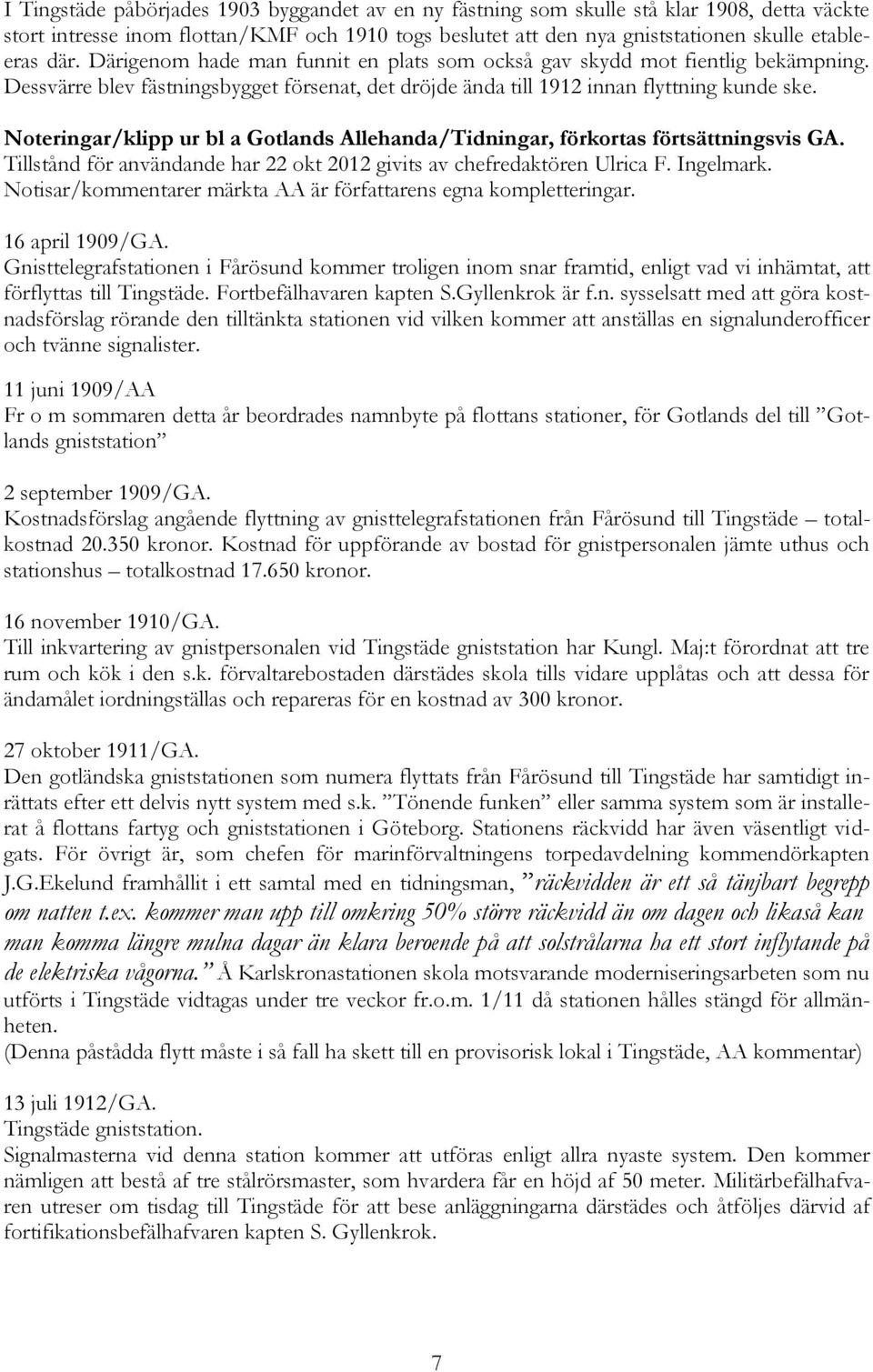 Noteringar/klipp ur bl a Gotlands Allehanda/Tidningar, förkortas förtsättningsvis GA. Tillstånd för användande har 22 okt 2012 givits av chefredaktören Ulrica F. Ingelmark.