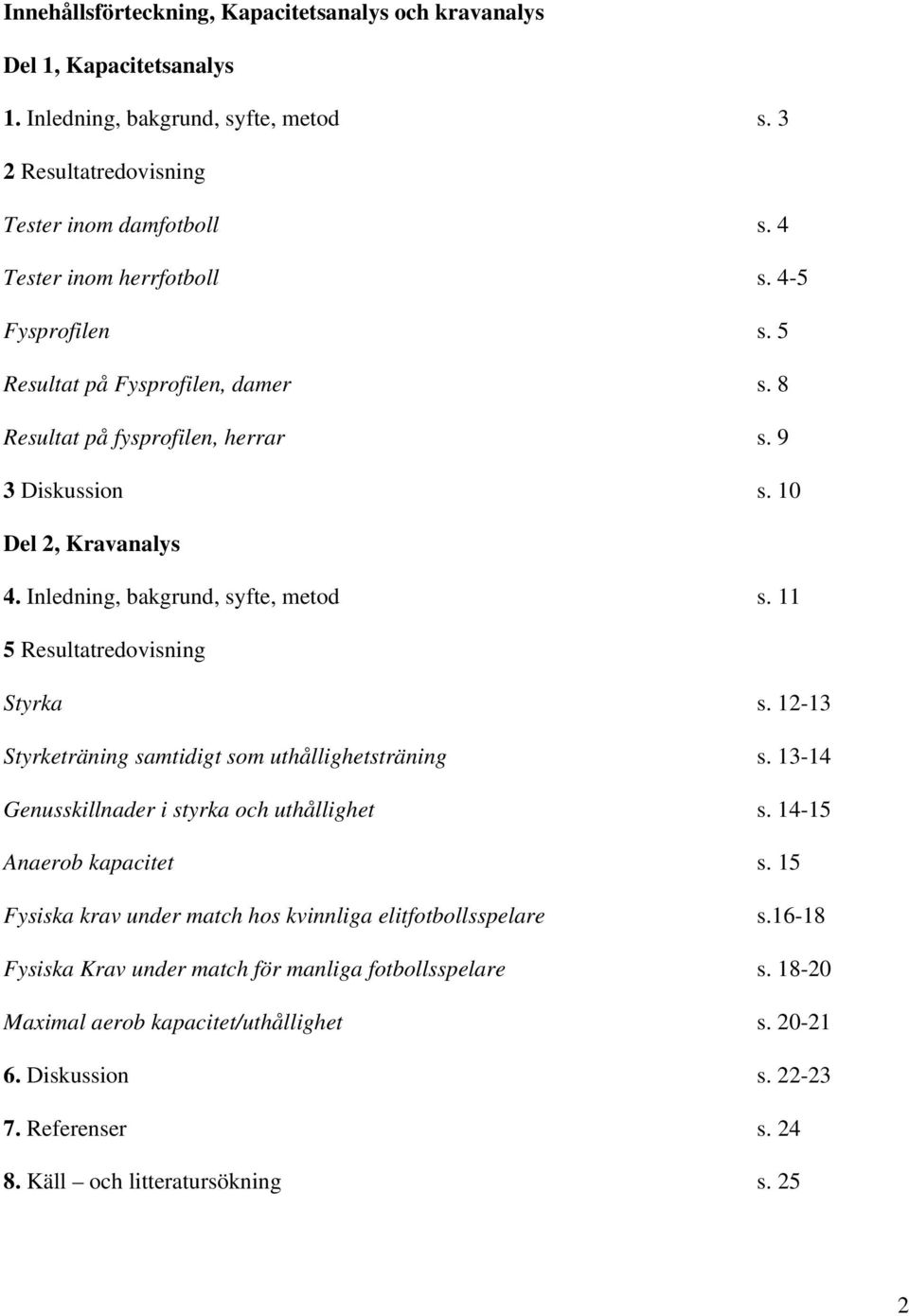 11 5 Resultatredovisning Styrka s. 12-13 Styrketräning samtidigt som uthållighetsträning s. 13-14 Genusskillnader i styrka och uthållighet s. 14-15 Anaerob kapacitet s.