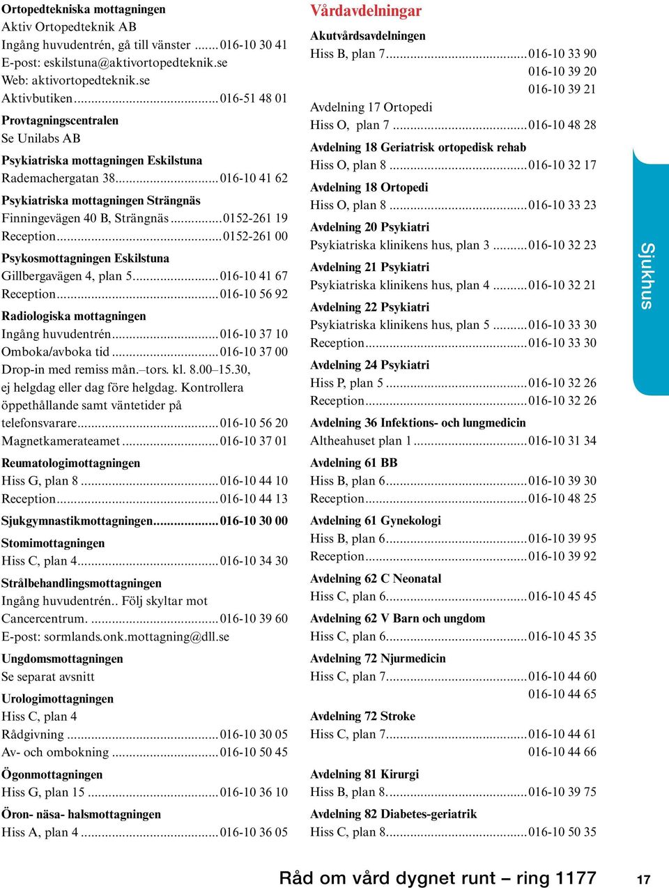 ..0152-261 19 Reception...0152-261 00 Psykosmottagningen Eskilstuna Gillbergavägen 4, plan 5...016-10 41 67 Reception...016-10 56 92 Radiologiska mottagningen Ingång huvudentrén.