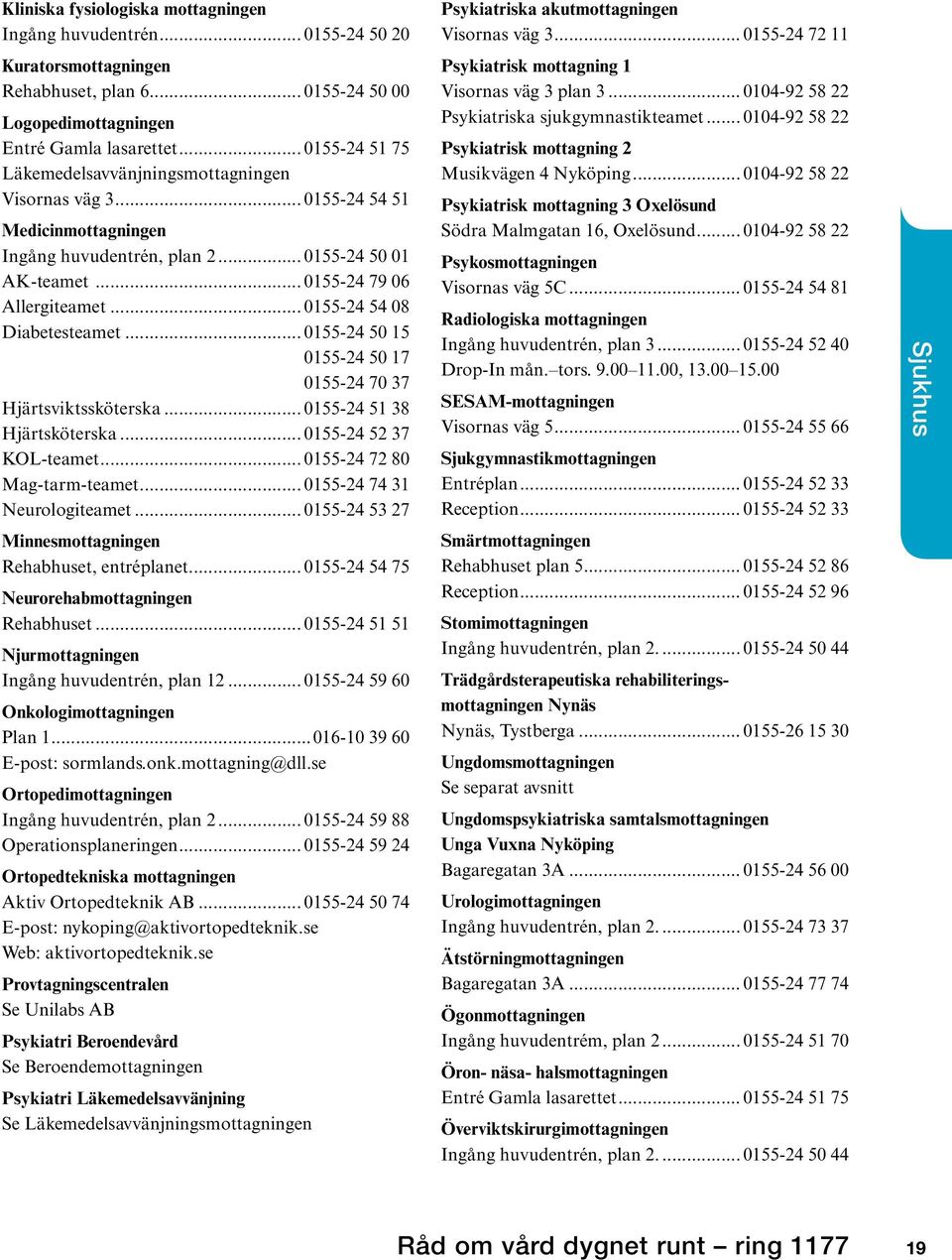 .. 0155-24 54 08 Diabetesteamet... 0155-24 50 15 0155-24 50 17 0155-24 70 37 Hjärtsviktssköterska... 0155-24 51 38 Hjärtsköterska... 0155-24 52 37 KOL-teamet... 0155-24 72 80 Mag-tarm-teamet.