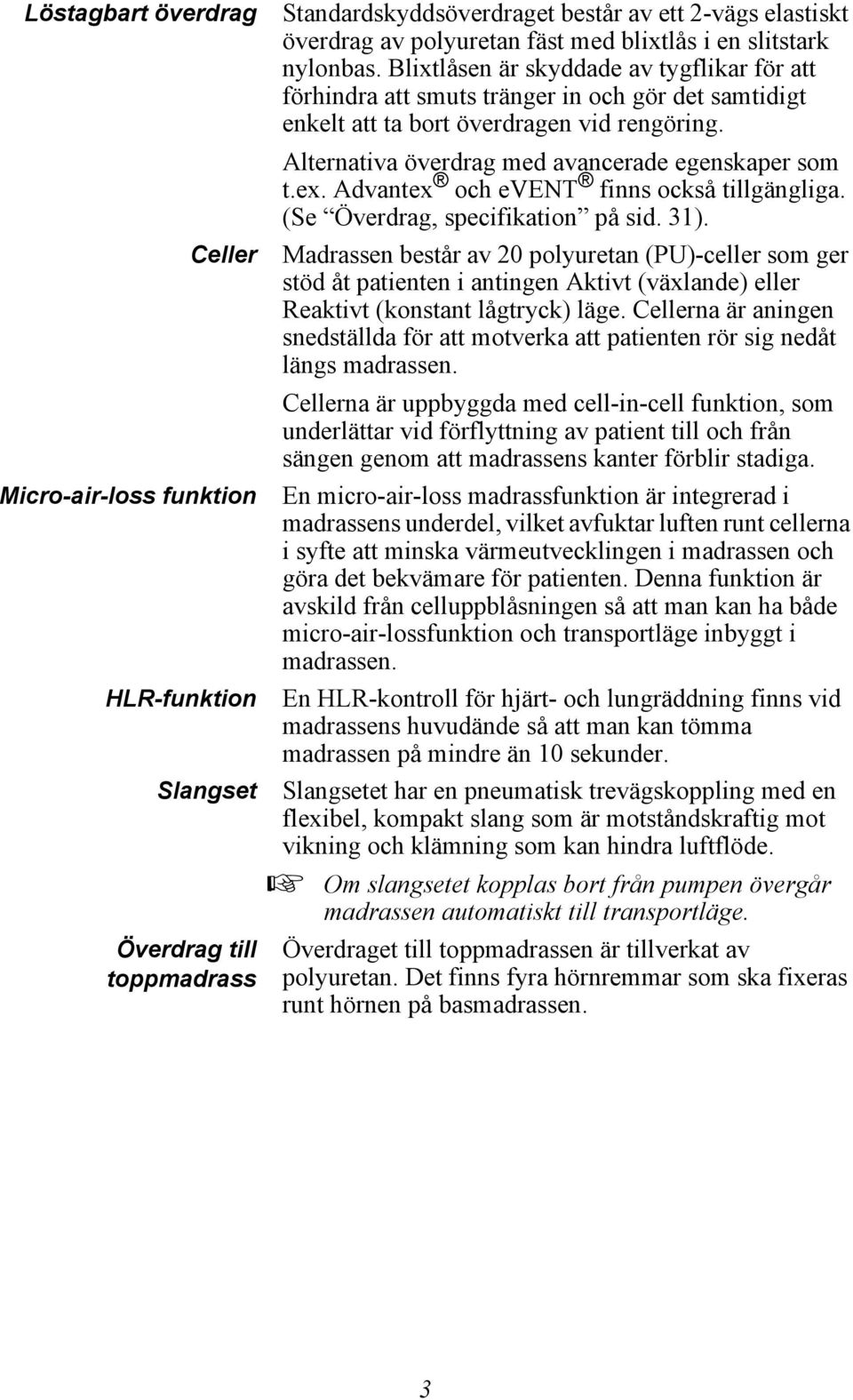 Alternativa överdrag med avancerade egenskaper som t.ex. Advantex och event finns också tillgängliga. (Se Överdrag, specifikation på sid. 31).
