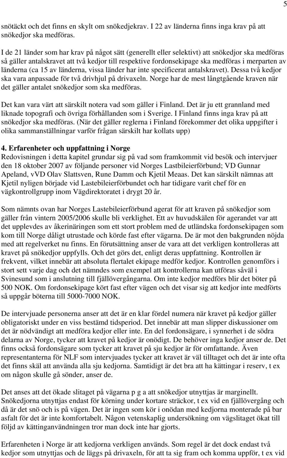 länderna (ca 15 av länderna, vissa länder har inte specificerat antalskravet). Dessa två kedjor ska vara anpassade för två drivhjul på drivaxeln.