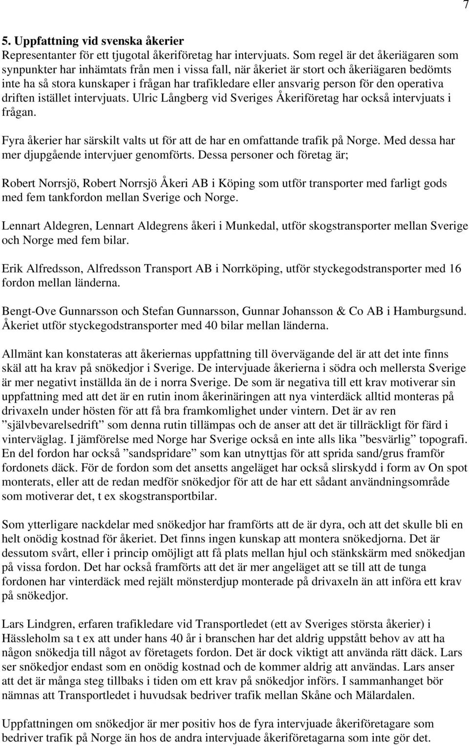 person för den operativa driften istället intervjuats. Ulric Långberg vid Sveriges Åkeriföretag har också intervjuats i frågan.