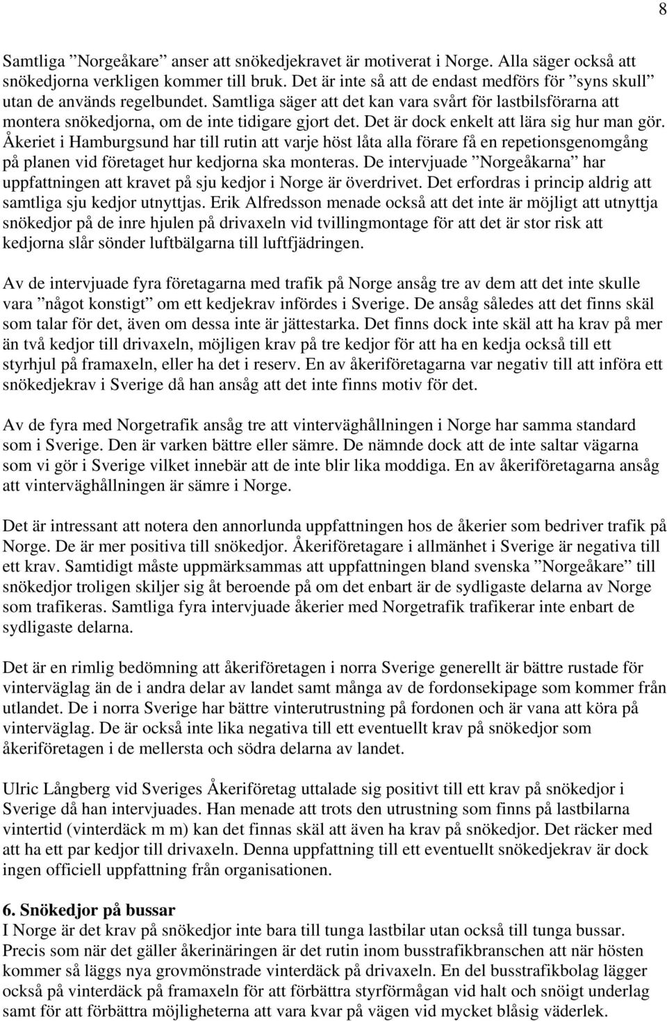 Det är dock enkelt att lära sig hur man gör. Åkeriet i Hamburgsund har till rutin att varje höst låta alla förare få en repetionsgenomgång på planen vid företaget hur kedjorna ska monteras.