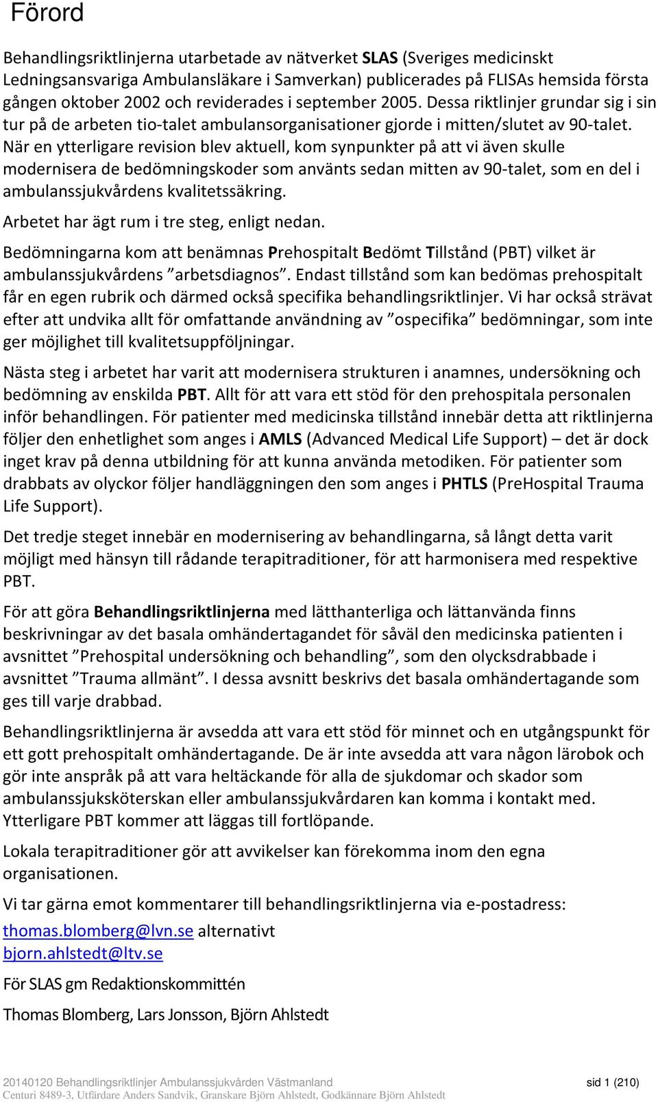 När en ytterligare revision blev aktuell, kom synpunkter på att vi även skulle modernisera de bedömningskoder som använts sedan mitten av 90-talet, som en del i ambulanssjukvårdens kvalitetssäkring.